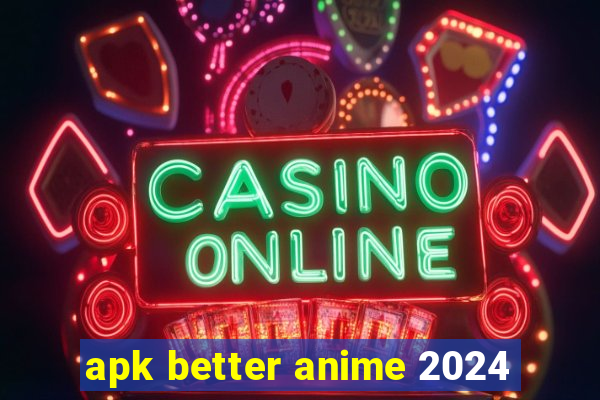 apk better anime 2024